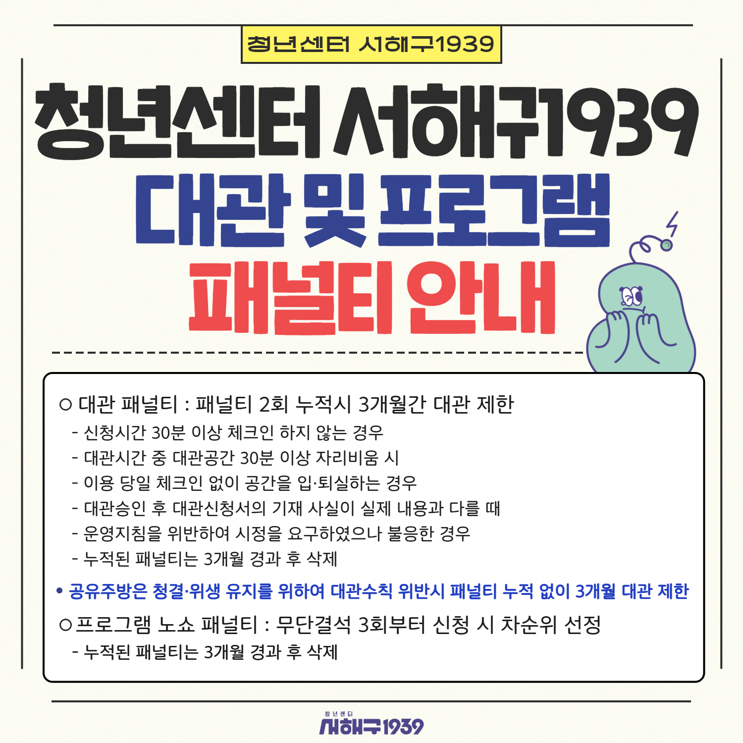 대관패널티:패널티 2회 누적시 3개월간 대관제한
공유주방은 청결위생 유지를 위하여 대관수칙 위반시 패널티 누적없이 3개월 대관제한